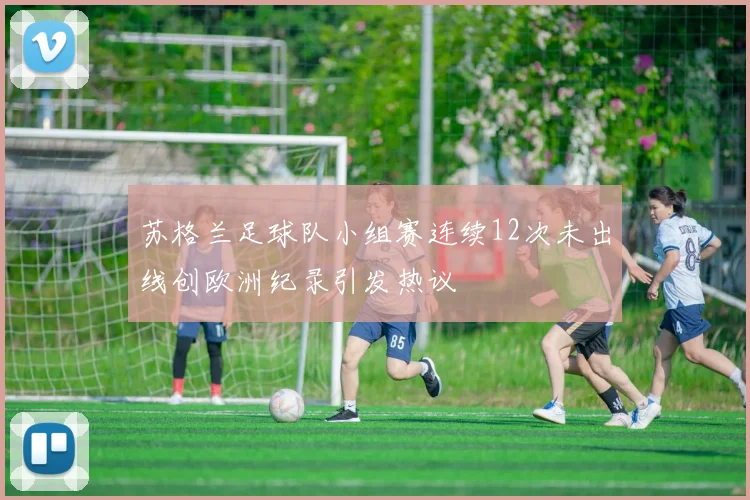 苏格兰足球队小组赛连续12次未出线创欧洲纪录引发热议