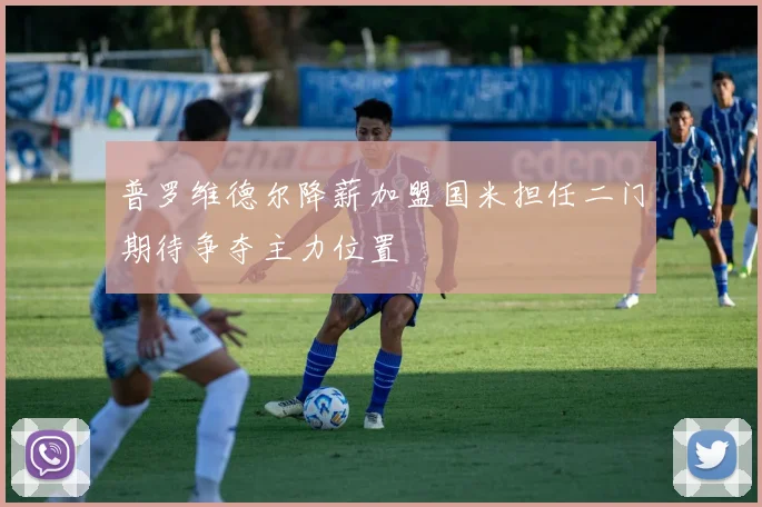 普罗维德尔降薪加盟国米担任二门期待争夺主力位置